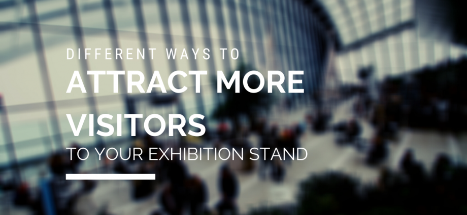 Different Ways To Attract More Visitors To Your Exhibition Stand